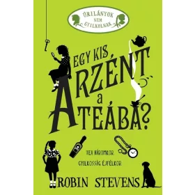  Robin Stevens: Egy kis arzént a teába? - Úrilányok nem gyilkolnak 2.