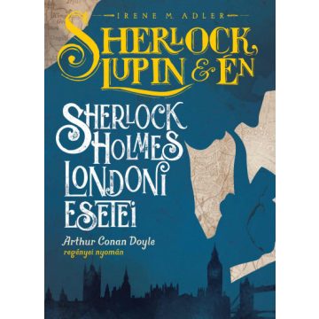   Irene M. Adler: Sherlock, Lupin és én - Sherlock Holmes londoni esetei