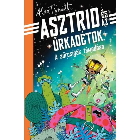 Alex T. Smith: A zűrcsigák támadása - Asztrid és az űrkadétok