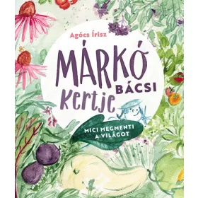   Agócs Írisz: Márkó bácsi kertje - Mici megmenti a világot (Névre szólóan dedikálható)