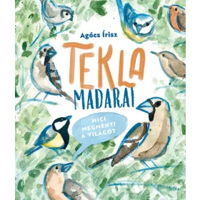   Agócs Írisz: Tekla madarai - Mici megmenti a világot (Névre szólóan dedikálható)