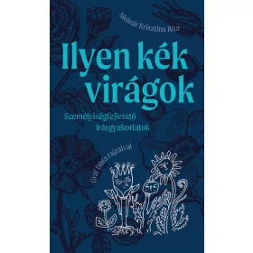   Molnár Krisztina Rita: Ilyen kék virágok - Személyiségfejlesztő írásgyakorlatok