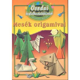   Szabóné Gulyás Anikó: Óvodai foglalkoztatófüzetek - Kézügyesség, mesetár - Mesék origamival