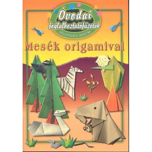 Szabóné Gulyás Anikó: Óvodai foglalkoztatófüzetek - Kézügyesség, mesetár - Mesék origamival