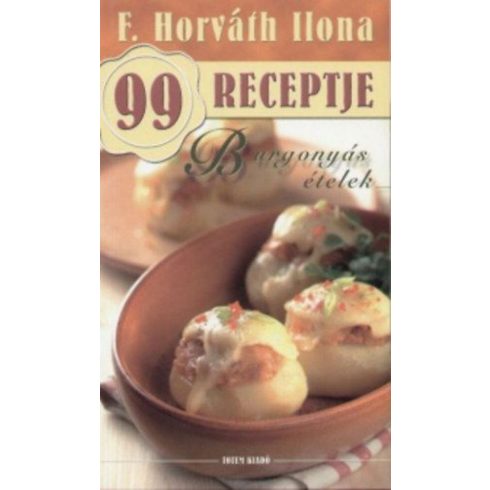 F. Horváth Ilona: Burgonyás ételek - F. Horváth Ilona 99 receptje