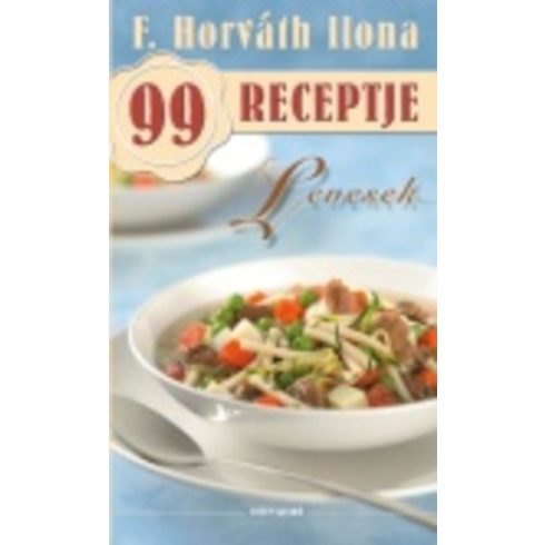 F. Horváth Ilona: Levesek - F. Horváth Ilona 99 receptje