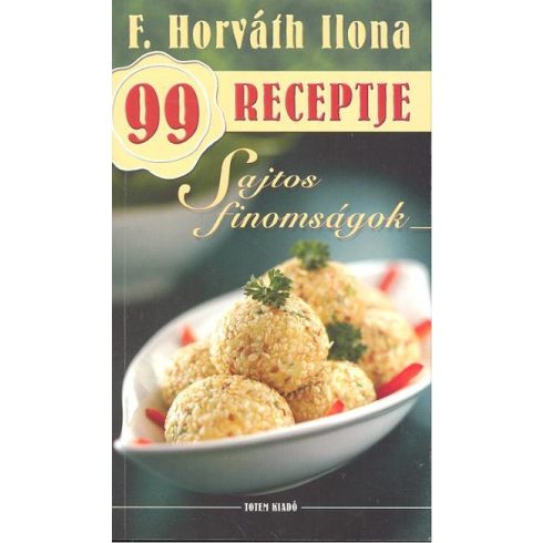 F. Horváth Ilona: Sajtos finomságok - F. Horváth Ilona 99 receptje