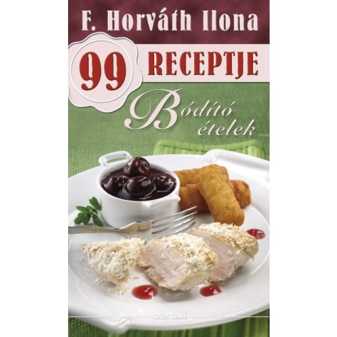 F. Horváth Ilona: Bódító ételek - F. Horváth Ilona 99 receptje