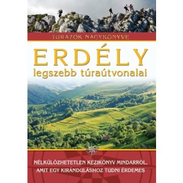   Szilágyi Palkó Pál: Erdély legszebb túraútvonalai - Túrázók nagykönyve