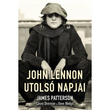   James Patterson, Casey Sherman, Dave Wedge: John Lennon utolsó napjai