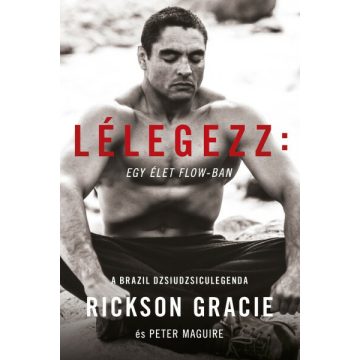 Rickson Gracie: Lélegezz: egy élet a flow-ban