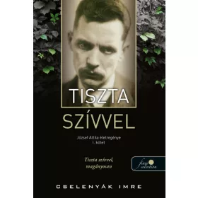  Cselenyák Imre: Tiszta szívvel - József Attila életregénye 1. (Névre szólóan dedikálható)