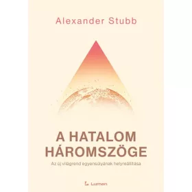   Alexander Stubb: A hatalom háromszöge - Az új világrend egyensúlyának helyreállítása