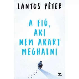 Lantos Péter: A fiú, aki nem akart meghalni
