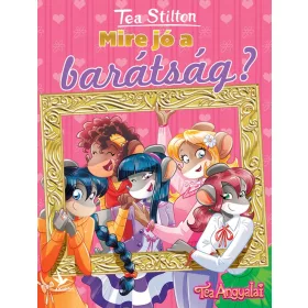 Tea Stilton: Mire jó a barátság? - Cinnfordi kalandok