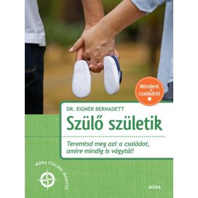   Dr. Eigner Bernadett: Szülő születik - Teremtsd meg azt a családot, amire mindig is vágytál!