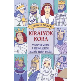   Lengyel Dénes: Királyok kora - 77 magyar monda a honfoglalástól Mátyás király koráig  