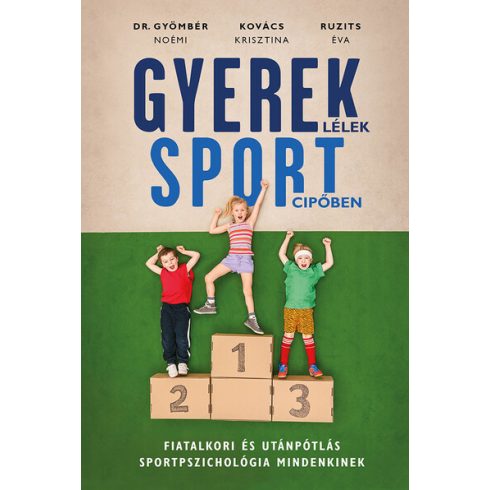 Gyömbér Noémi, Kovács Krisztina, Ruzits Éva: Gyereklélek sportcipőben - Fiatalkori és utánpótlás sportpszichológia mindenkinek