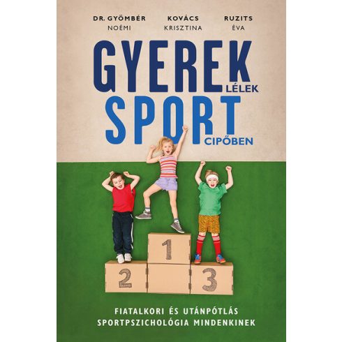 Gyömbér Noémi, Kovács Krisztina, Ruzits Éva: Gyereklélek sportcipőben - Fiatalkori és utánpótlás sportpszichológia mindenkinek