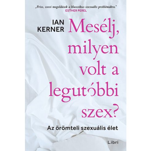 Ian Kerner: Mesélj, milyen volt a legutóbbi szex? - Az örömteli szexuális élet