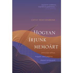   Cathy Rentzenbrink: Hogyan írjunk memoárt - Útmutató ahhoz, hogyan vesd papírra életed történetét