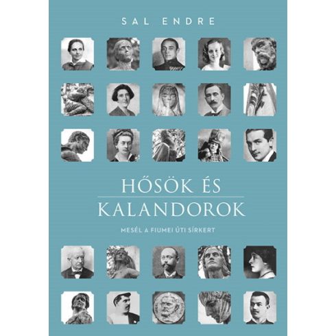 Sal Endre: Hősök és kalandorok - Mesél a Fiumei úti sírkert