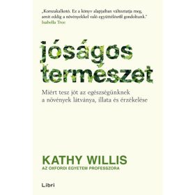   Kathy Willis: Jóságos természet - Miért tesz jót az egészségünknek a növények látványa, illata és érzékelése