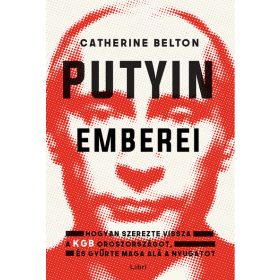   Catherine Belton: Putyin emberei - Hogyan szerezte vissza a KGB az országot, és gyűrte maga alá a Nyugatot (2. kiadás)