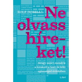   Rolf Dobelli: Ne olvass híreket! - Avagy miért mondj le a hírekről a testi és lelki egészséged érdekében