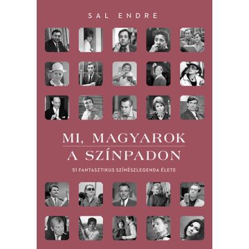   Sal Endre: Mi, magyarok a színpadon - 51 fantasztikus színészlegenda élete (2. kiadás)