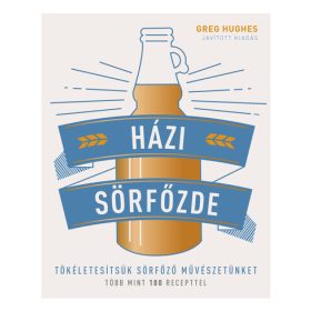   Greg Hughes: Házi sörfőzde - Tökéletesítsük sörfőző művészetünket - Több mint 100 recepttel