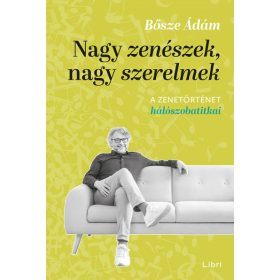   Bősze Ádám: Nagy zenészek, nagy szerelmek - A zenetörténet hálószobatitkai