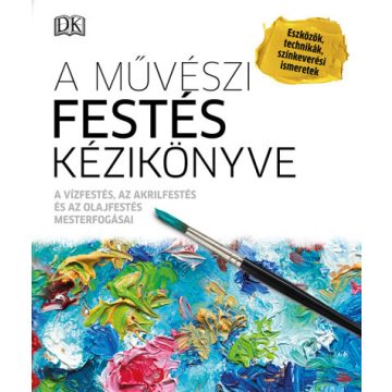   : A művészi festés kézikönyve - A vízfestés, az akrilfestés és az olajfestés mesterfogásai