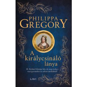 Philippa Gregory: A királycsináló lánya