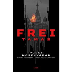   Frei Tamás: Puccs Moszkvában - Putyin végnapjai - André Calvi visszatér