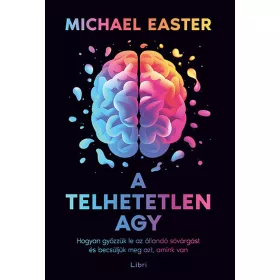   Michael Easter: A telhetetlen agy - Hogyan győzzük le az állandó sóvárgást és becsüljük meg azt, amink van