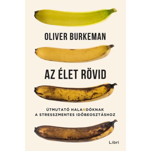 Oliver Burkeman: Az élet rövid - Útmutató halandóknak a stresszmentes időbeosztáshoz