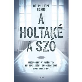   Philippe Boxo: A holtaké a szó - Megdöbbentő történetek egy igazságügyi orvosszakértő mindennapjaiból