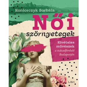   Koniorczyk Borbála: Női szörnyetegek - Kivételes művészek a századforduló Budapestjén