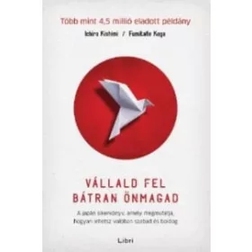   Ichiro Kishimi: Vállald fel bátran önmagad - A japán sikerkönyv, amely megmutatja, hogyan lehetsz valóban szabad és boldog (új kiadás)
