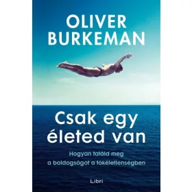   Oliver Burkeman: Csak egy életed van - Hogyan találd meg a boldogságot a tökéletlenségben