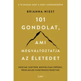   Brianna Wiest: 101 gondolat, ami megváltoztatja az életedet - Hogyan legyünk mentálisan erősek, érzelmileg kiegyensúlyozottak (új kiadás)