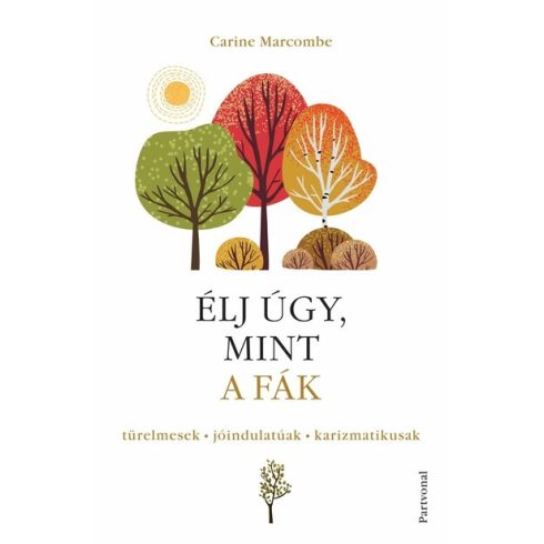 Carine Marcombe: Élj úgy, mint a fák! - Türelmesek, jóindulatúak, karizmatikusak