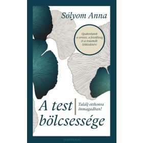   Sólyom Anna: A test bölcsessége - Találj otthonra önmagadban!