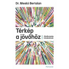   Dr. Meskó Bertalan: Térkép a jövőhöz - Jövőkutatás mindenkinek