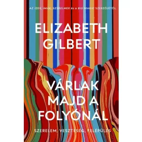   Elizabeth Gilbert: Várlak majd a folyónál - Szerelem, veszteség, felépülés