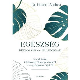   Dr. Ficzere Andrea: Egészség kezdőknek és haladóknak - Gondolatok felelősségről, megelőzésről és a gyógyulás útjairól