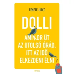   Fekete Judit: Dolli - Amikor üt az utolsó órád, itt az idő elkezdeni élni