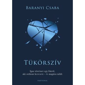   Baranyi Csaba: Tükörszív - Igaz történet egy fiúról, aki otthont keresett - és magára talált