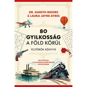   Dr. Gareth Moore: 80 gyilkosság a Föld körül - Fejtörők könyve - Rejtvények a klasszikus bűntények kedvelőinek